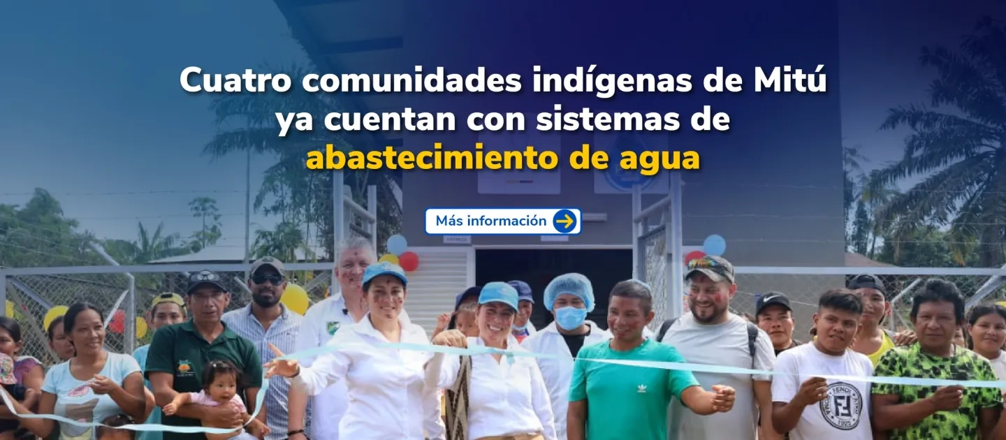 PIEZA GRAFICA COMUNICADO COMUNIDADES INDIGENAS CUENTAN EN MITÚ CON SISTEMAS DE ABASTESIMIENTO DE AGUA