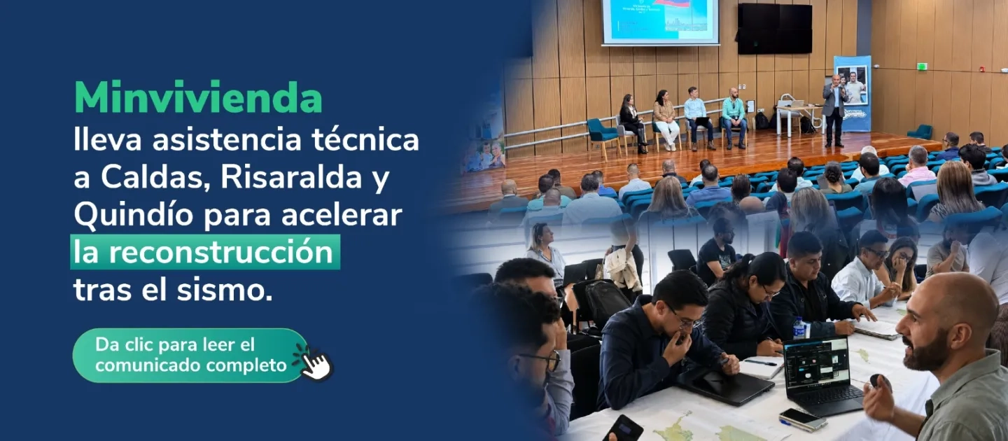 PIEZA GRAFICA COMUNICADO MINVIVIENDA LLEVA ASISTENCIA TECNICA AL EJE CAFETERO PARA ACELERAR RECONSTRUCCION