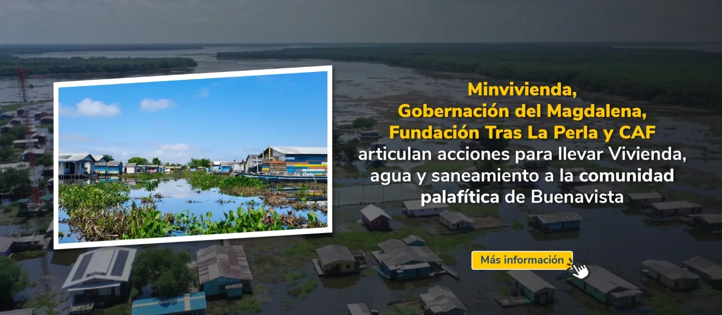 Banner Minvivienda, Gobernación del Magdalena, Fundación Tras La Perla y CAF articulan acciones para llevar Vivienda, agua y saneamiento a la comunidad palafítica de Buenavista