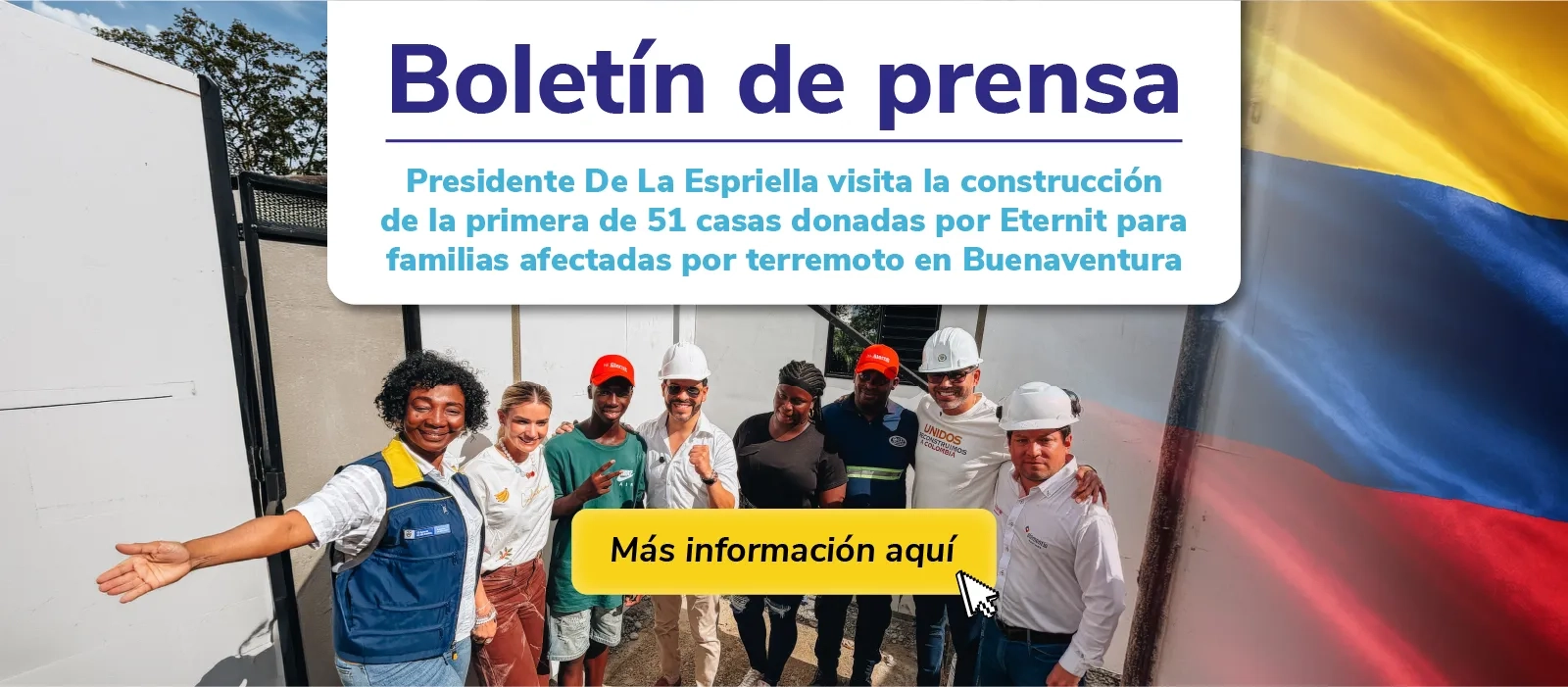 PIEZA GRAFICA COMUNICADO PRESIDENTE VISITA PRIMERA CASA DONADA POR ETERNIT EN BUENAVENTURA, VALLE DEL CAUCA